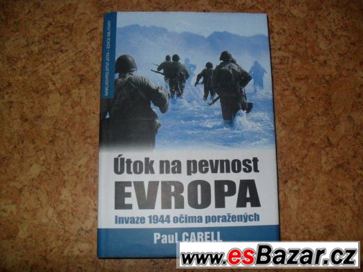 PAUL CARELL:Útok na pevnost Evropa:Invaze 1944 očima poraž.